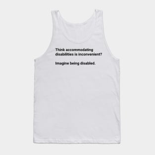 Think Accommodating Disabilities Is Inconvenient? Imagine Being Disabled Tank Top